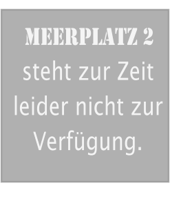 Meerplatz 2 steht zur Zeit leider nicht zur Verf�gung.